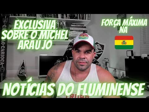 🚨 EXCLUSIVO - ATUALIZAÇÕES SOBRE MICHEL ARAÚJO | FLUMINENSE DEVE MANDAR FORÇA MÁXIMA PARA BOLÍVIA 🇧🇴