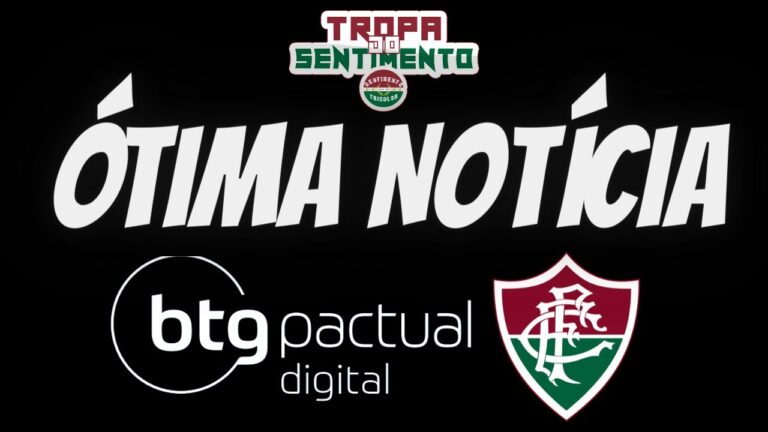 ÓTIMA NOTÍCIA - BTG PACTUAL E FLUMINENSE AVANÇAM NA BUSCA POR NOVOS INVESTIDORES PARA O FUTEBOL