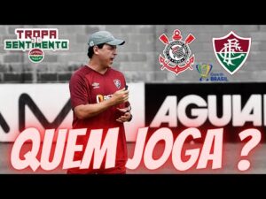 CHEGOU A HORA DA DECISÃO - QUAL O TIME DO FLUMINENSE PARA ENFRENTAR O CORINTHIANS ?