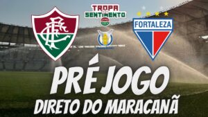 LIVE PRÉ JOGO  DIRETO DO MARACANÃ - FLUMINENSE X FORTALEZA