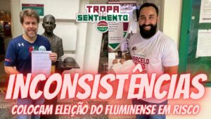 INCONSISTÊNCIAS COLOCAM A ELEIÇÃO DO FLUMINENSE EM RISCO