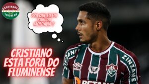 CRISTIANO  ESTÁ FORA DO FLUMINENSE - INFORMAÇÕES SOBRE A SITUAÇÃO DO  CRAQUE MARCELO