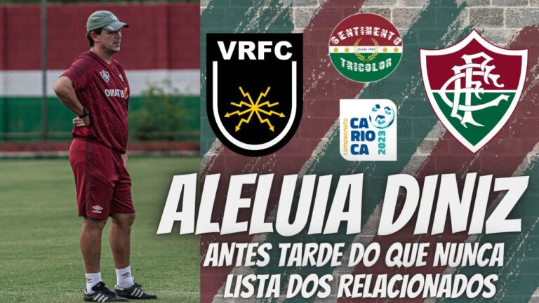 ATÉ QUE ENFIM DINIZ - MUDANÇAS NO TIME E NA LISTA DOS RELACIONADOS PARA FLUMINENSE X VOLTA REDONDA