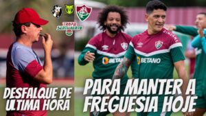 PRA CIMA DELES FLUMINENSE - DESFALQUE DE ÚLTIMA HORA  ESCALAÇÕES E MUITO MAIS DE VASCO X FLUMINENSE