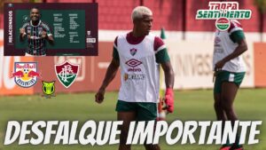 ATENÇÃO AOS RELACIONADOS - NOVIDADES E DESFALQUES NO FLUMINENSE PARA ENFRENTAR O REDBULL BRAGANTINO