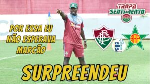 MARCÃO SURPREENDE NA ESCALAÇÃO DO FLUMINENSE PARA ENFRENTAR A PORTUGUESA NO CARIOCÃO 2024