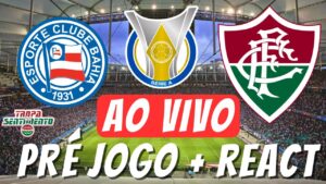 AO VIVO - PRÉ JOGO + REACT - BAHIA X FLUMINENSE - RODADA 2 BRASILEIRÃO 2024