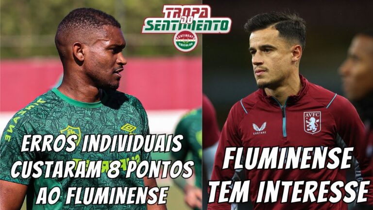 FLUMINENSE TEM INTERESSE EM PHIILIPPE COUTINHO | ERROS INDIVIDUAIS CUSTARAM 8 PONTOS NO BRASILEIRÃO