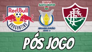 ⚽ PÓS JOGO - REDBULL BRAGANTINO X FLUMINENSE - 20ª RODADA - BRASILEIRÃO 2024