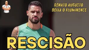 🚨 RENATO AUGUSTO ESTÁ FORA DO FLUMINENSE